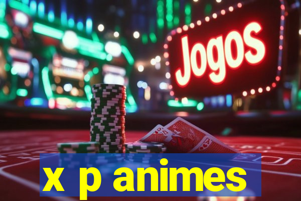 x p animes